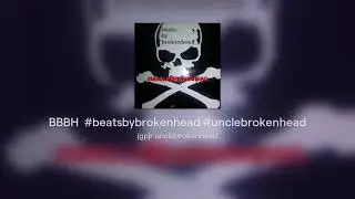 BBBH  #beatsbybrokenhead #unclebrokenhead