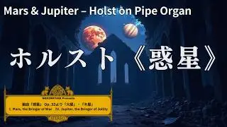 ホルスト《惑星》：火星・木星｜パイプオルガンで響く《惑星》の咆哮~Holst: Mars & Jupiter &mdash; Organ Awakens the Planets