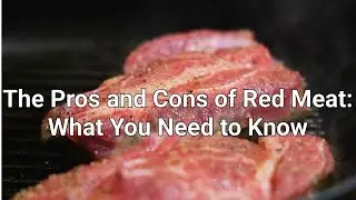 The Pros and Cons of Red Meat: What you need to know