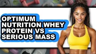 Optimum Nutrition Whey Protein vs Serious Mass - Full Comparison