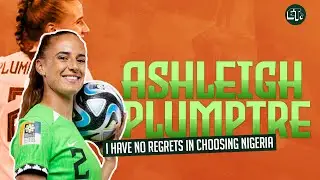 Ashleigh Plumptre Interview | Women’s World Cup, No Regrets choosing Nigeria, My Next Club & More