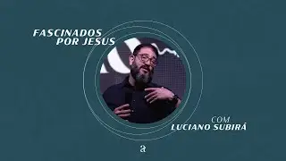 MINISTRAÇÕES ADORANDO | FASCINADOS POR JESUS | LUCIANO SUBIRÁ