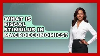 What Is Fiscal Stimulus in Macroeconomics? | Macroecon Experts News