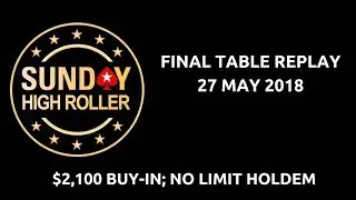 $2,100 Sunday High Roller 27 May 2018: Final Table Replay