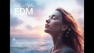 Ocean of Forever | Echo Alpha EDM |  Uplifting  Emotional Trance Vocal Music 