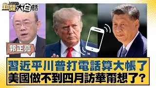 習近平川普打電話算大帳了  美國做不到四月訪華甭想了？【#新聞大白話】20260205-7｜#郭正亮 #謝寒冰 #李明賢