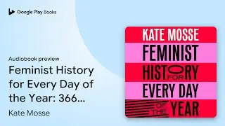 Feminist History for Every Day of the Year: 366&hellip; by Kate Mosse &middot; Audiobook preview