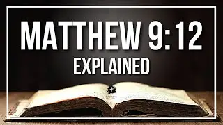 MATTHEW 9:12 Explained - What Does The Bible Verse MATTHEW 9:12 [KJV] REALLY Mean?