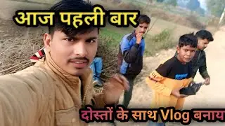पहली बार दोस्तों के साथ Vlog बनाया ।।#VinayDehativlog01 