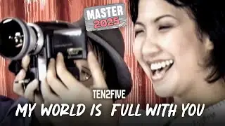 Ten2Five - My World is Full With You (Official Music Video) MASTER 2025