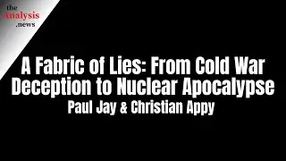 A Fabric of Lies: From Cold War Deception to Nuclear Apocalypse | Paul Jay & Christian Appy