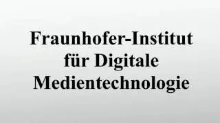 Fraunhofer-Institut f&uuml;r Digitale Medientechnologie