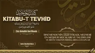 2 - Kitabut Tevhid | İbn Mende'nin İtikadı, Mezhebi, Hocaları ve Talebeleri... | Ebu Nuh Hoca