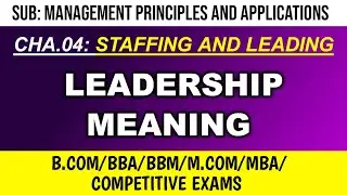 Leadership Meaning | Staffing and Leading | Management Principles and Applications | B.Com/BBA/BBM/M