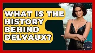 What Is The History Behind Delvaux? - Exploring The Benelux