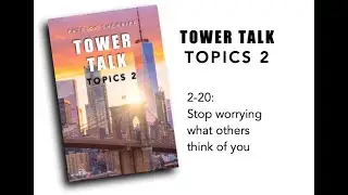 Tower Talk Topics 2-20: Stop worrying what others think of you
