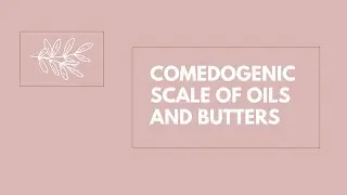 Comedogenic Scale of Oils and Butters - Module 4