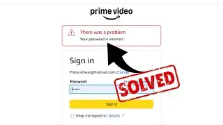 There Was a Problem Your Password is Incorrect: Amazon Prime Video Login Problem