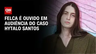 Felca &eacute; ouvido em audi&ecirc;ncia do caso Hytalo Santos | CNN NOVO DIA