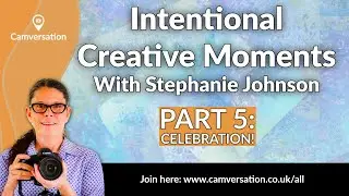 Intentional Creative Moments Part 5 - Celebrations