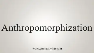 How To Say Anthropomorphization