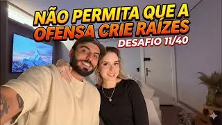 Não permita que a ofensa crie raizes - desafio 11/40