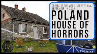 Crimes Of The Week Int'l: Sept 15, 2023 | Poland House Of Horrors & MORE World Crime News