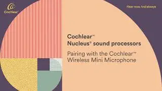 Pairing your Nucleus&reg; 8 Sound Processor with the Cochlear&trade; Wireless Mini Microphone