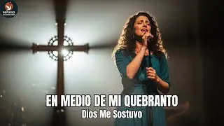 EN MEDIO DE MI QUEBRANTO | Dios Me Sostuvo