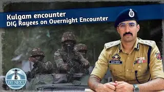 South Kashmir DIG Rayees on Overnight Encounter  | DT Next