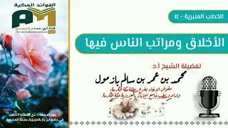 الخطب المنبرية 14 الأخلاق ومراتب الناس فيها لفضيلة الشيخ أ.د. محمد بازمول الجمعة 04 ذي القعدة 1443هـ