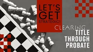 Let's Get Strategic: Clearing Title Through Probate