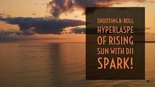 Video Drone - Shooting B-Roll Hyperlaspe of Rising Sun With DJI Spark!
