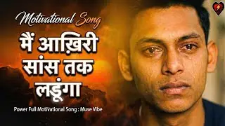 मैं आख़िरी सांस तक लड़ूंगा 💪 | Powerful Motivational Song | Never Give Up Hindi | Muse Vibe Original