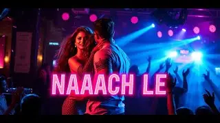 Naach Le  l  नाच ले  l Song l Dj l Dance l Party