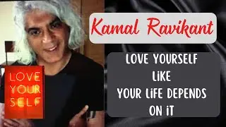 Kamal Ravikant | LOVE Yourself Like Your Life Depends on It ❤️