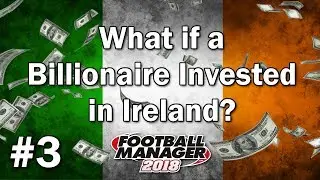 FM18 Experiment - What if a Billionaire invested in Ireland? - #3 - Football Manager 2018 Experiment