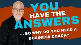 You Have the Answers... So Why Hire a Business Coach?