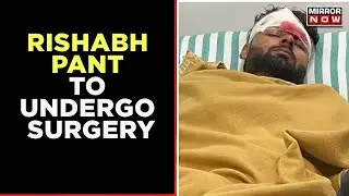 Rishabh Pant To Undergo Surgery In Afternoon In Kokilaben Hospital Of Mumbai | Mirror Now
