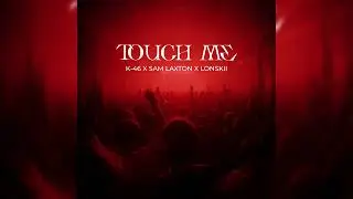 Touch Me (K-46, Sam Laxton & Lonskii Remix) [Free DL]