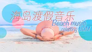 沙灘海島渡假音樂  陽光！沙灘！海水！我來了～Sunny Island Music,Beach music for relaxing