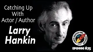 Catching Up With Actor / Author Larry Hankin - The Earth Station One Podcast Episode 675