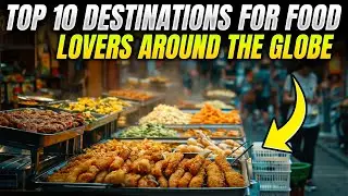 Top 10 Destinations for Food Lovers Around the Globe