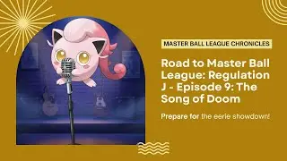 Road to Master Ball League: Regulation J - Episode 9: The Song of Doom
