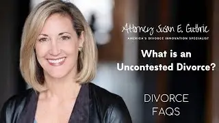 Divorce FAQs:  What is an Uncontested Divorce?  Answered by Attorney Susan Guthrie
