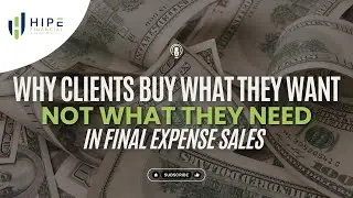 Why Clients Buy What They Want&mdash;Not What They Need in Final Expense Sales | HIPE Leadership Podcast