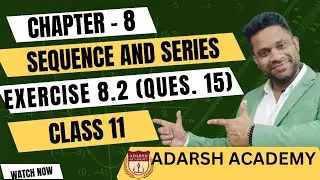 QUESTION 15 OF EXERCISE 8.2 OF CHAPTER 8 | SEQUENCE AND SERIES OF CLASS XI | ADARSH ACADEMY
