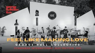 Feel Like Makin' Love | Hyderabad International Jazz Festival 2024 | George Hull Collective