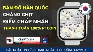 [Crypto 24h] - Bản Đồ H&agrave;n Quốc Chằng Chịt Điểm Chấp Nhận Thanh To&aacute;n 100% Pi