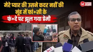 #Nuh  : मैं उससे बहुत प्यार करता हूं, मेरा और उसका साथ यहीं तक था...